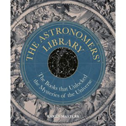 Astronomers' Library: The Books that Unlocked Mysteries of Universe