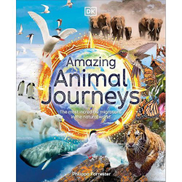  Amazing Animal Journeys: The Most Incredible Migrations in the Natural World DK Amazing Earth